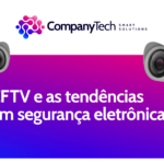 CFTV e as tendências em segurança eletrônica